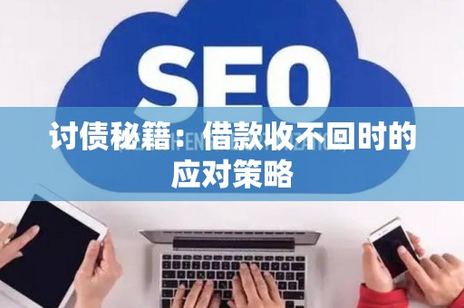讨债秘籍：借款收不回时的应对策略